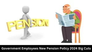 Government Employees New Pension Policy 2024 Big Cuts