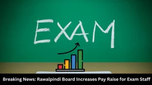 Rawalpindi Board Increases Pay Raise for Exam Staff